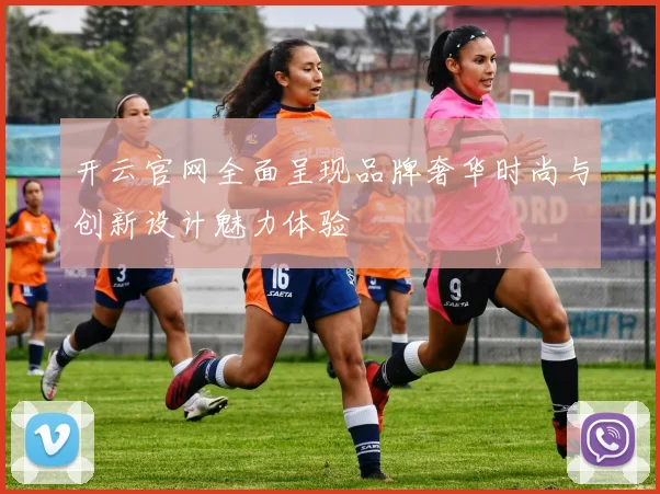 开云官网全面呈现品牌奢华时尚与创新设计魅力体验